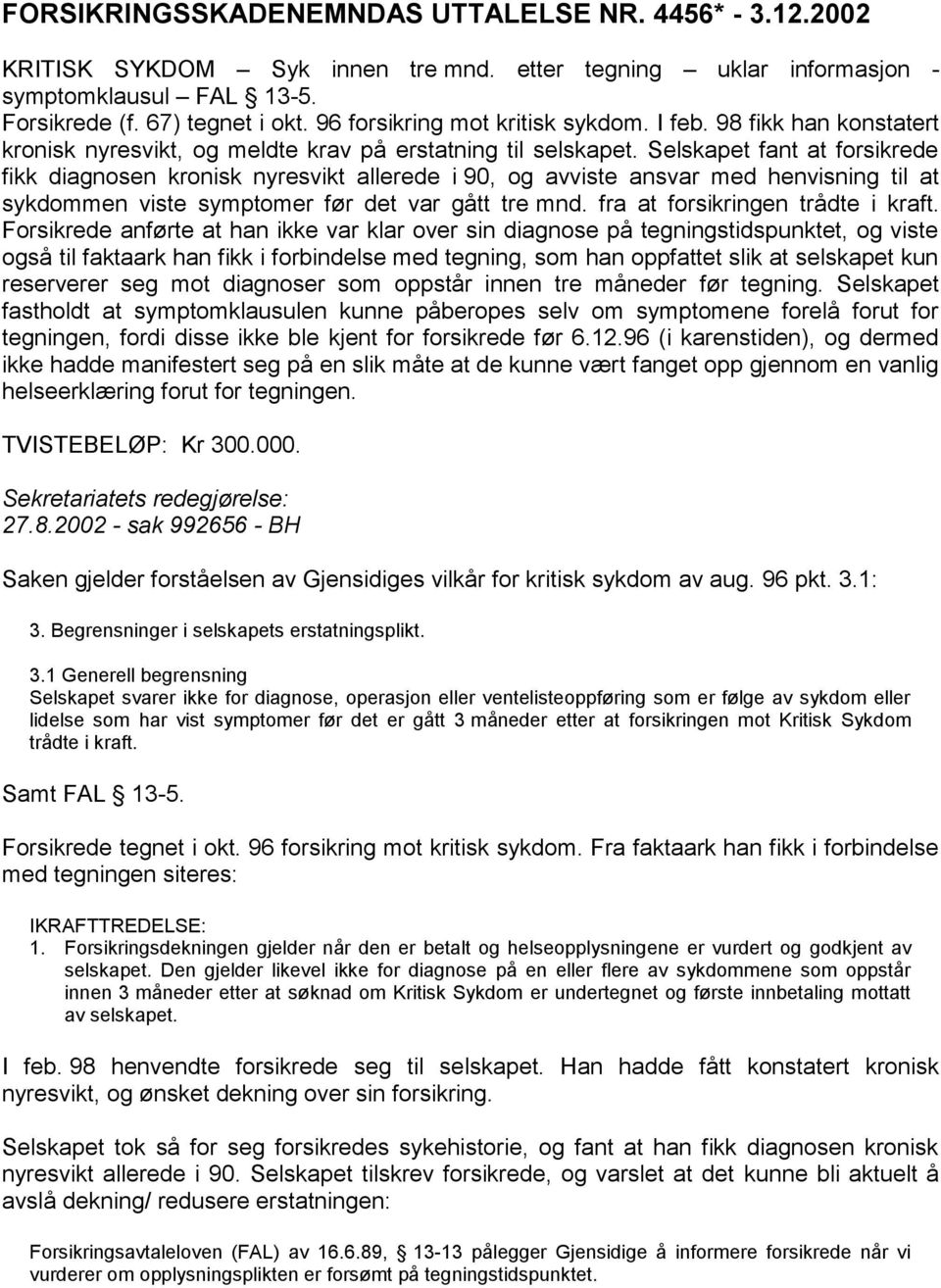 Selskapet fant at forsikrede fikk diagnosen kronisk nyresvikt allerede i 90, og avviste ansvar med henvisning til at sykdommen viste symptomer før det var gått tre mnd.