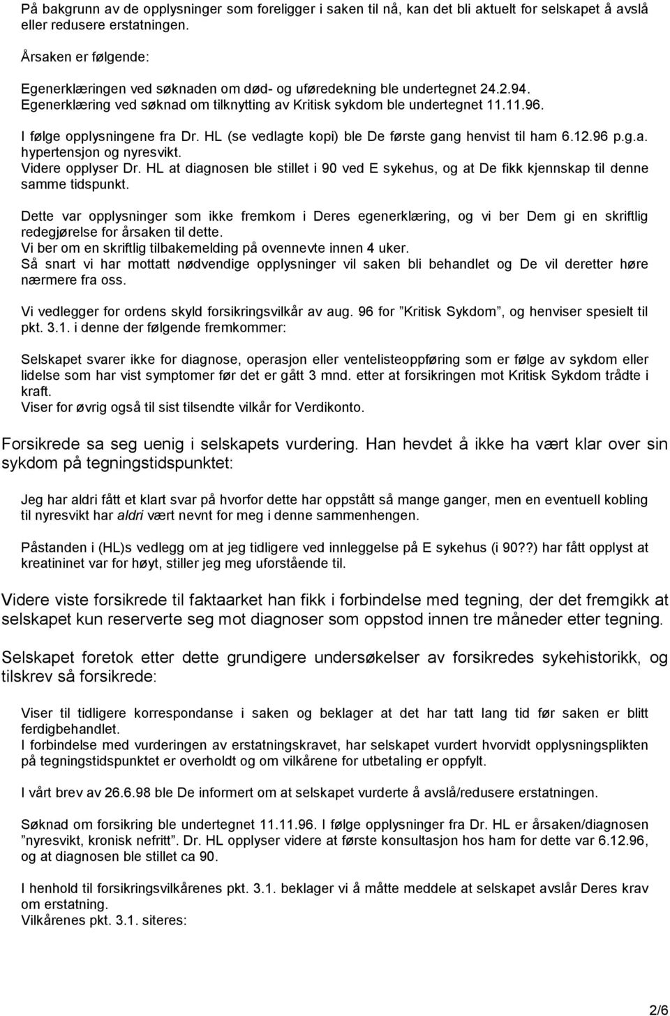 I følge opplysningene fra Dr. HL (se vedlagte kopi) ble De første gang henvist til ham 6.12.96 p.g.a. hypertensjon og nyresvikt. Videre opplyser Dr.