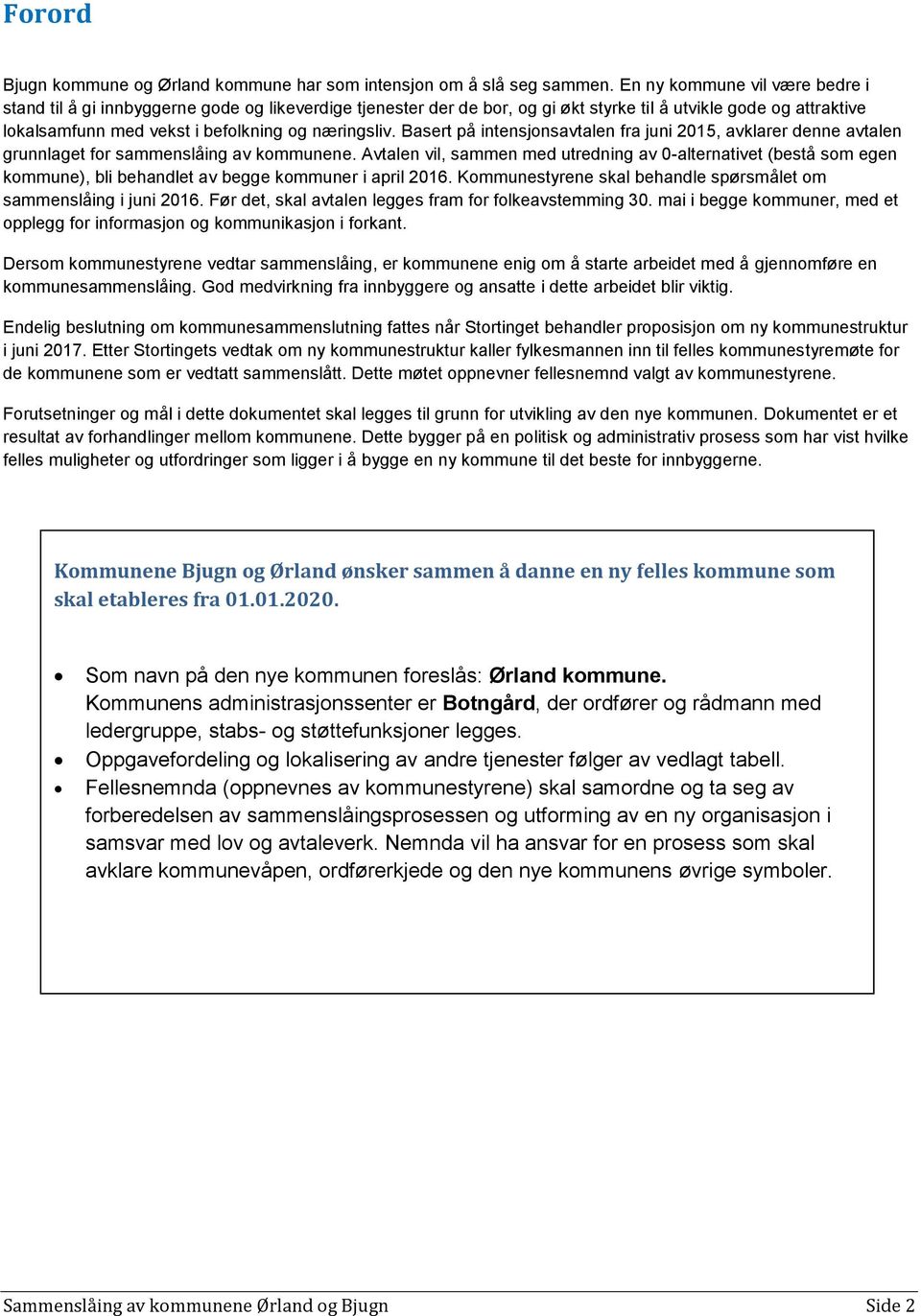 Basert på intensjonsavtalen fra juni 2015, avklarer denne avtalen grunnlaget for sammenslåing av kommunene.