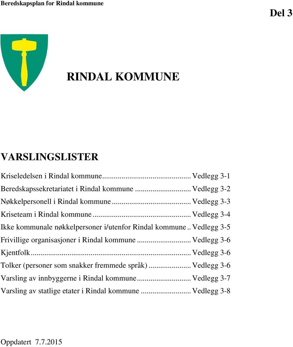 .. Vedlegg 3-4 Ikke kommunale nøkkelpersoner i/utenfor Rindal kommune.. Vedlegg 3-5 Frivillige organisasjoner i Rindal kommune.