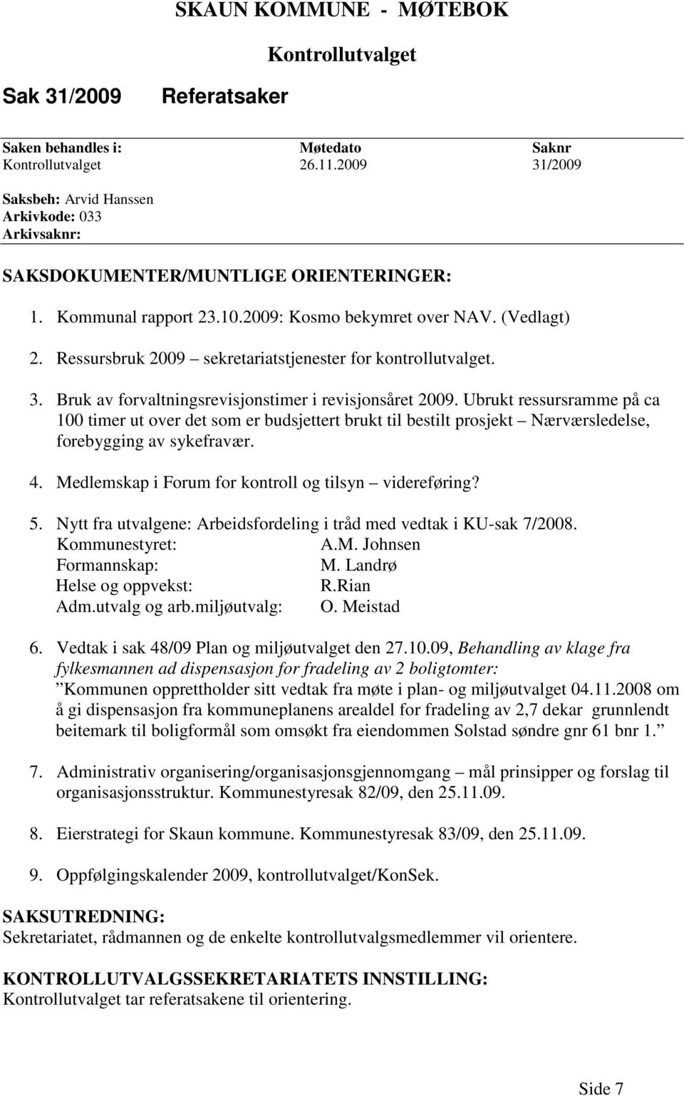 Ubrukt ressursramme på ca 100 timer ut over det som er budsjettert brukt til bestilt prosjekt Nærværsledelse, forebygging av sykefravær. 4. Medlemskap i Forum for kontroll og tilsyn videreføring? 5.