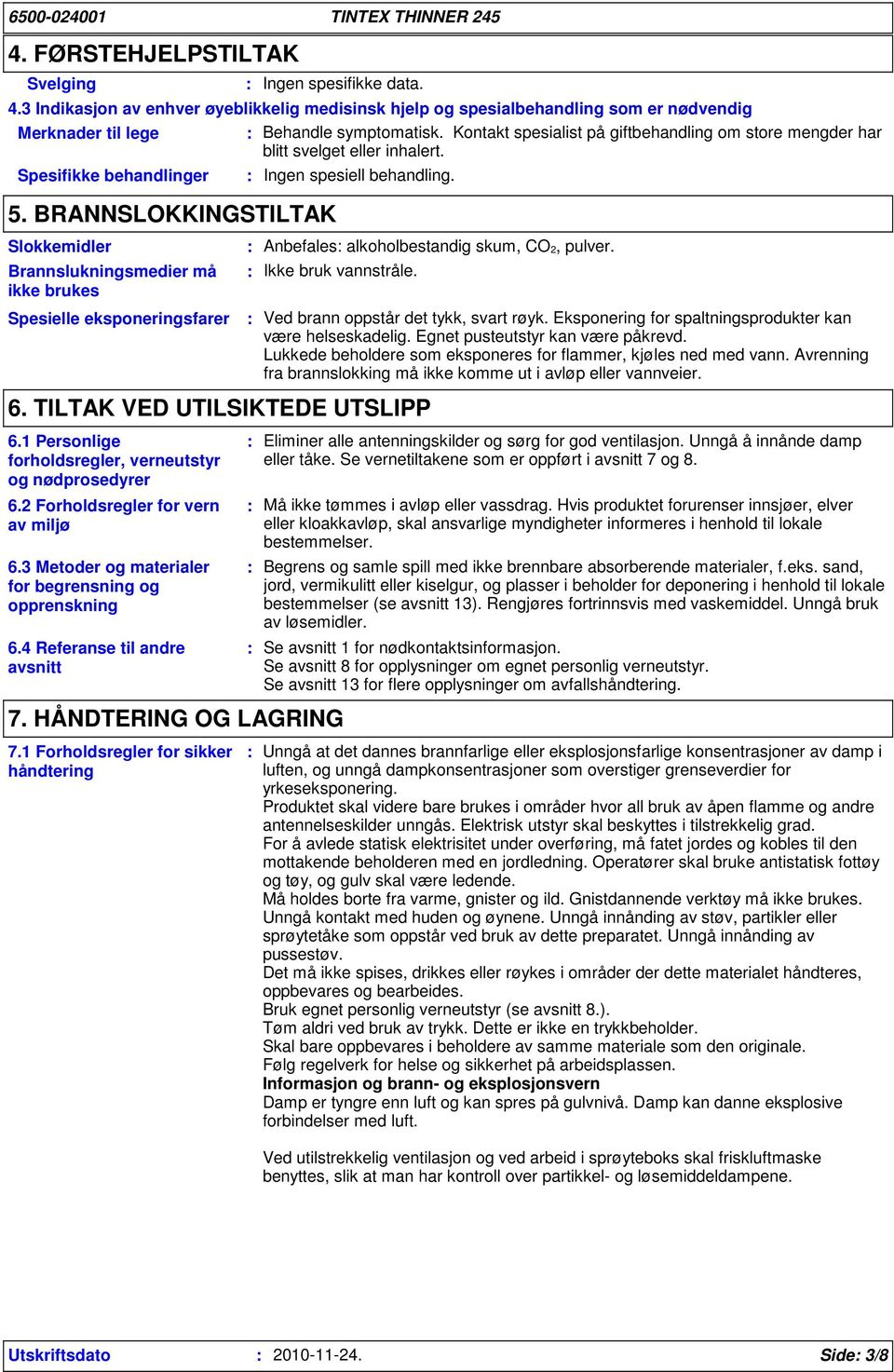 Slokkemidler Brannslukningsmedier må ikke brukes Spesielle eksponeringsfarer : Anbefales: alkoholbestandig skum, CO2, pulver. : Ikke bruk vannstråle. : Ved brann oppstår det tykk, svart røyk.