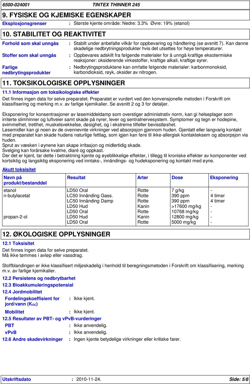 Kan danne skadelige nedbrytningsprodukter hvis det utsettes for høye temperaturer.