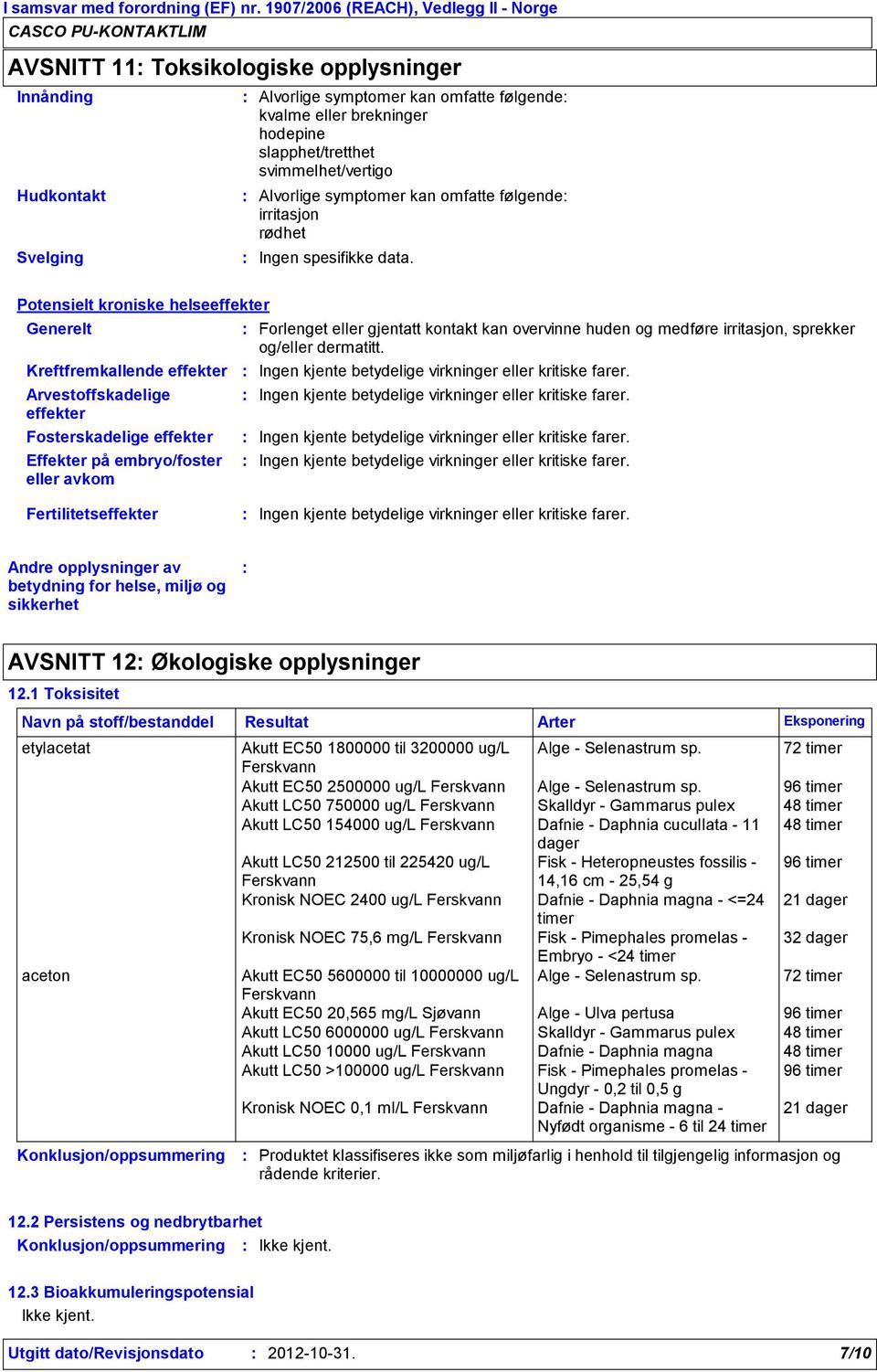 Potensielt kroniske helseeffekter Generelt Kreftfremkallende effekter Arvestoffskadelige effekter Fosterskadelige effekter Effekter på embryo/foster eller avkom Forlenget eller gjentatt kontakt kan