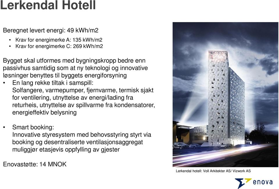 termisk sjakt for ventilering, utnyttelse av energi/lading fra returheis, utnyttelse av spillvarme fra kondensatorer, energieffektiv belysning Smart booking: Innovative