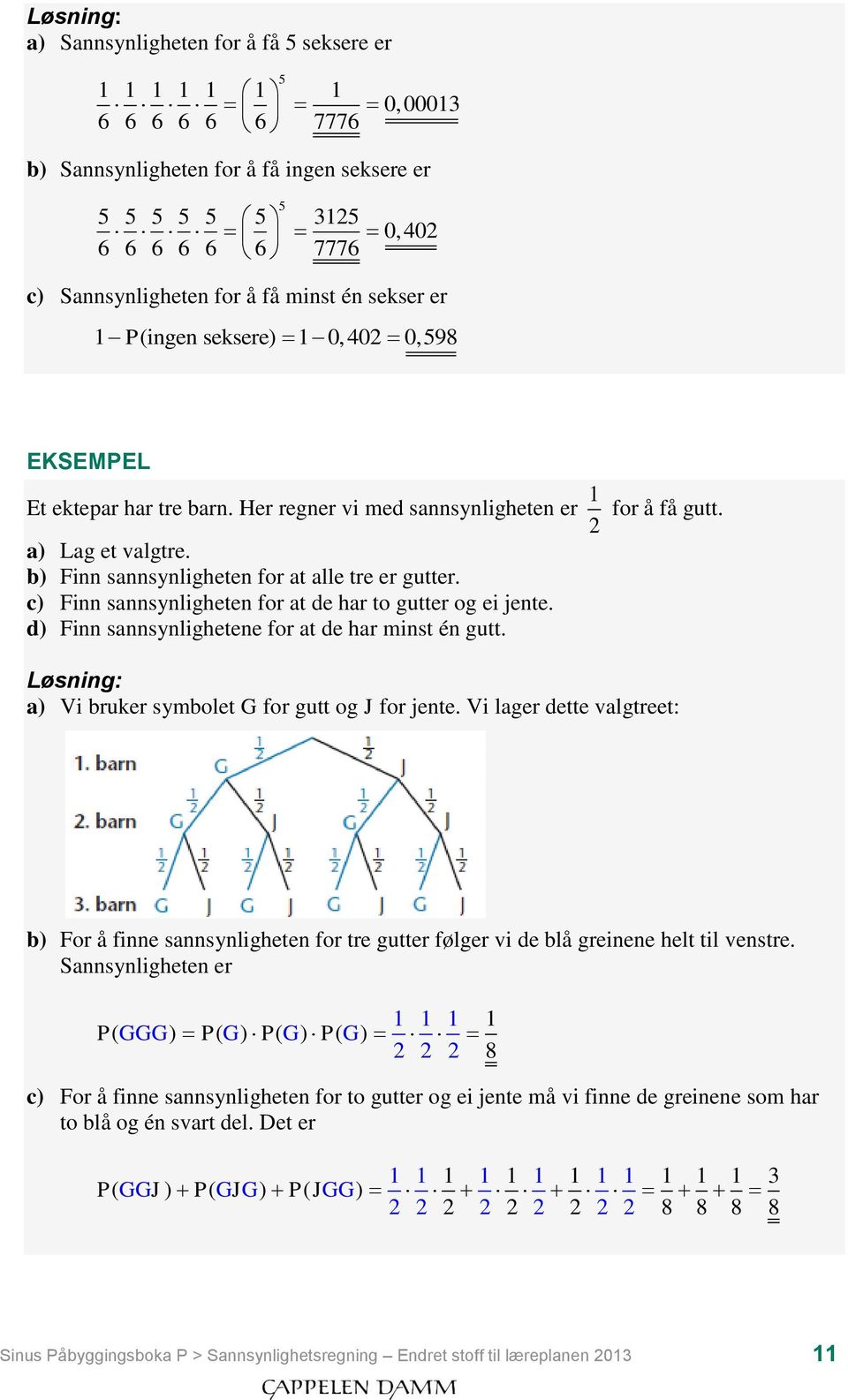 b) Finn sannsynligheten for at alle tre er gutter. c) Finn sannsynligheten for at de har to gutter og ei jente. d) Finn sannsynlighetene for at de har minst én gutt.