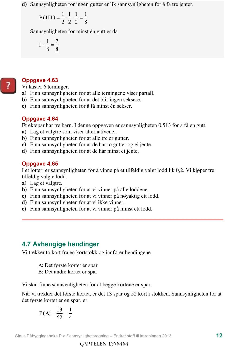 64 Et ektepar har tre barn. I denne oppgaven er sannsynligheten 0,513 for å få en gutt. a) Lag et valgtre som viser alternativene.. b) Finn sannsynligheten for at alle tre er gutter.