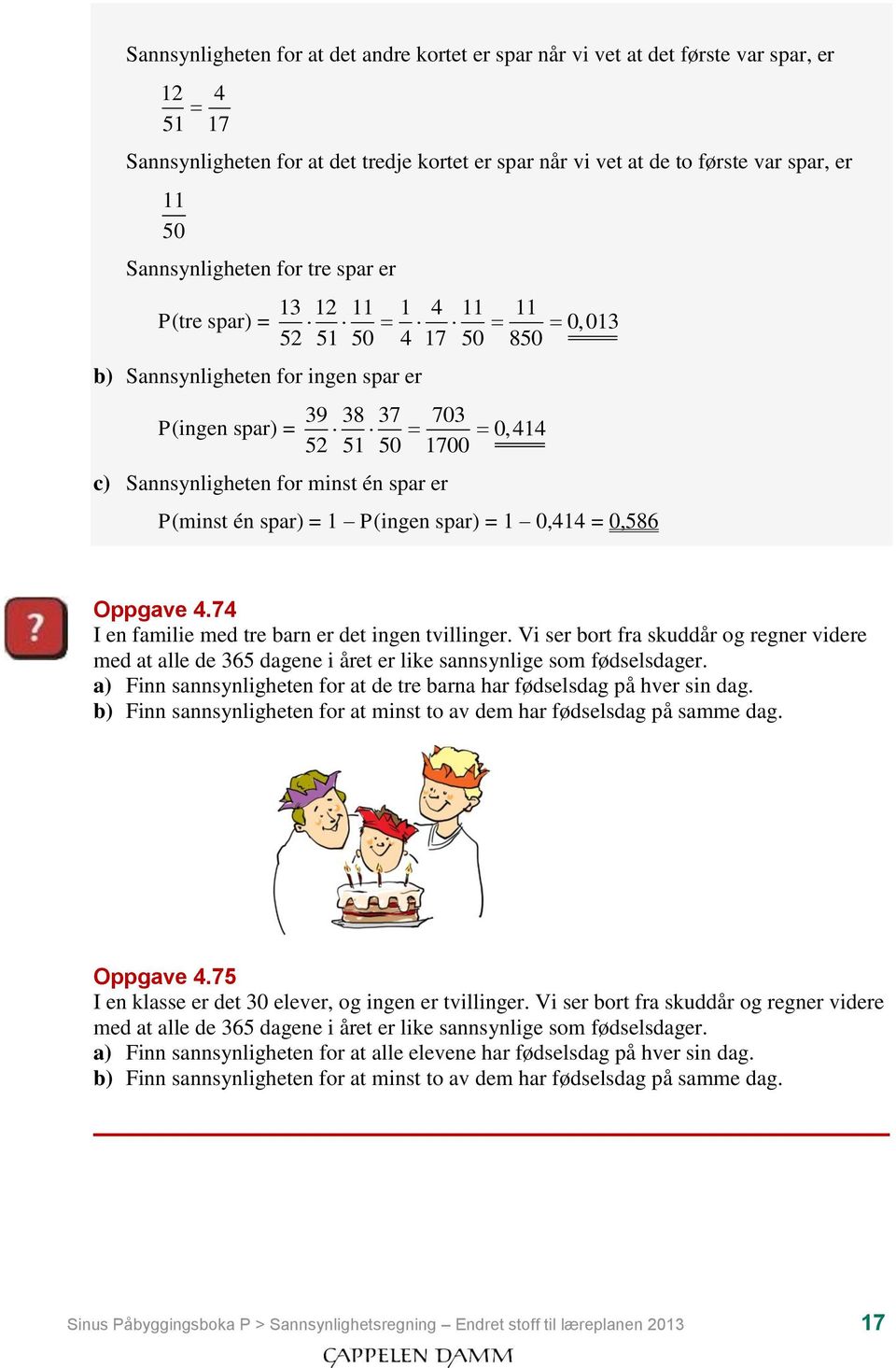 for minst én spar er P(minst én spar) = 1 P(ingen spar) = 1 0,414 = 0,586 Oppgave 4.74 I en familie med tre barn er det ingen tvillinger.