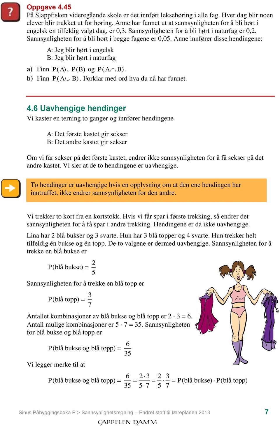 Anne innfører disse hendingene: A: Jeg blir hørt i engelsk B: Jeg blir hørt i naturfag a) Finn PA, ( ) PB ( ) og P( A B). b) Finn P( A B). Forklar med ord hva du nå har funnet. 4.