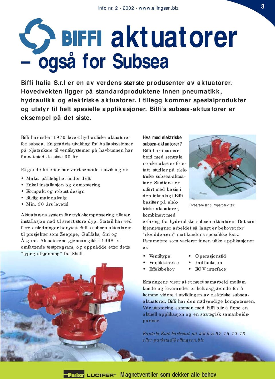 Biffi s subsea-aktuatorer er eksempel på det siste. Biffi har siden 1970 levert hydrauliske aktuatorer for subsea.