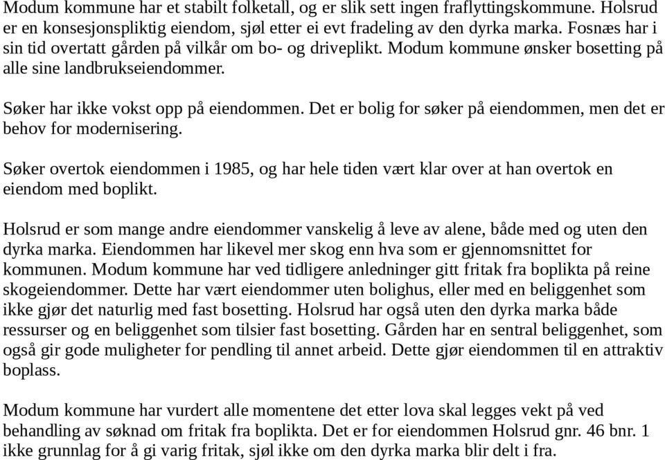 Det er bolig for søker på eiendommen, men det er behov for modernisering. Søker overtok eiendommen i 1985, og har hele tiden vært klar over at han overtok en eiendom med boplikt.