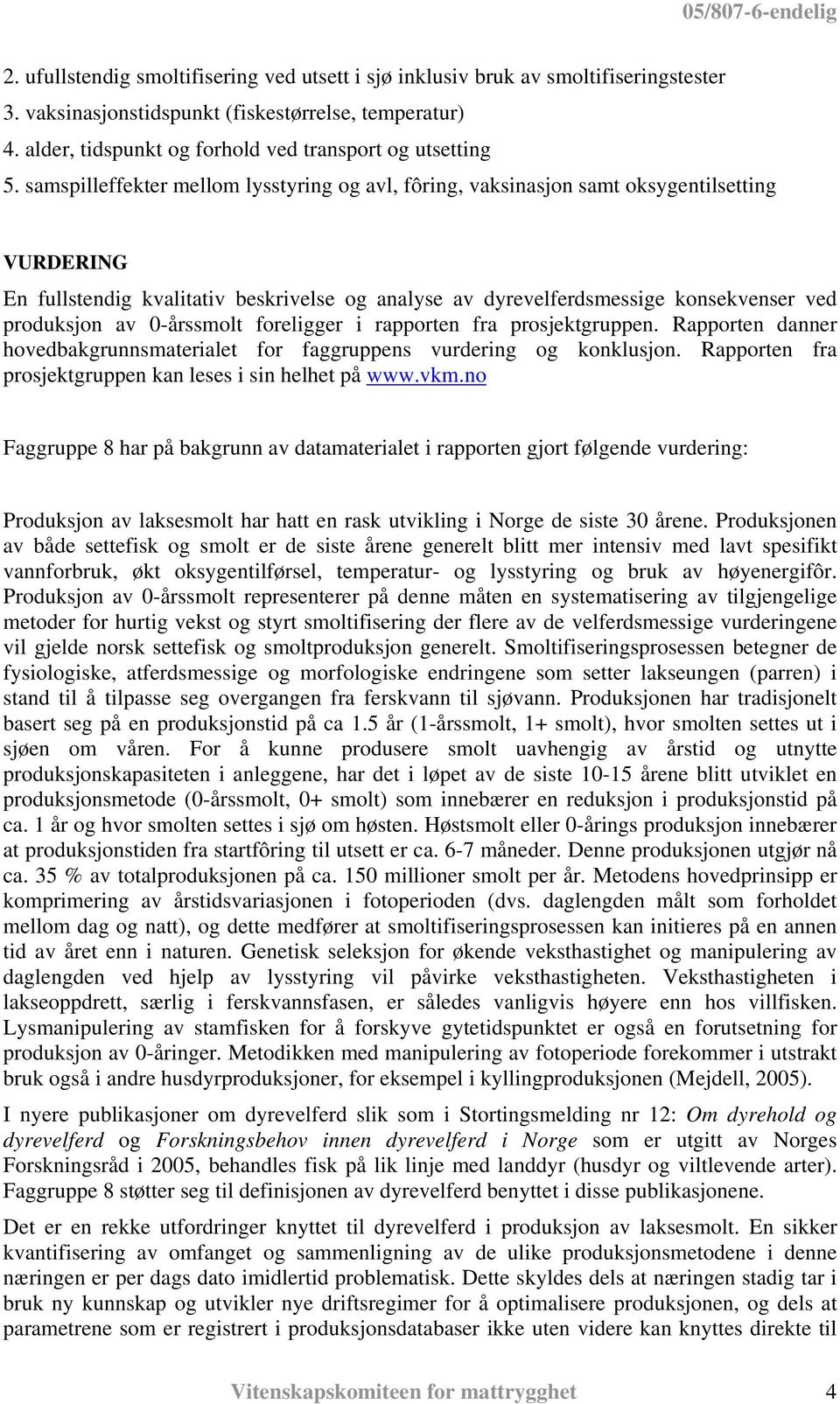 samspilleffekter mellom lysstyring og avl, fôring, vaksinasjon samt oksygentilsetting VURDERING En fullstendig kvalitativ beskrivelse og analyse av dyrevelferdsmessige konsekvenser ved produksjon av