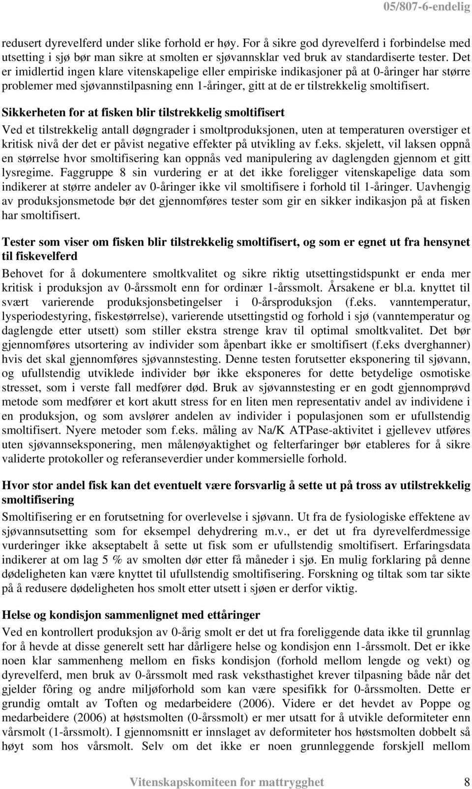 Sikkerheten for at fisken blir tilstrekkelig smoltifisert Ved et tilstrekkelig antall døgngrader i smoltproduksjonen, uten at temperaturen overstiger et kritisk nivå der det er påvist negative