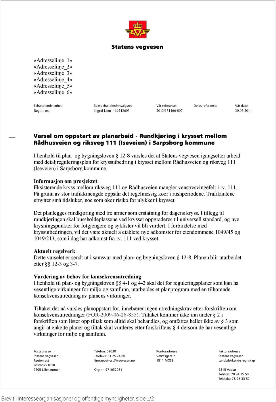 2014 Varsel om oppstart av planarbeid - Rundkjøring i krysset mellom Rådhusveien og riksveg 111 (Iseveien) i Sarpsborg kommune I henhold til plan- og bygningsloven 12-8 varsles det at Statens