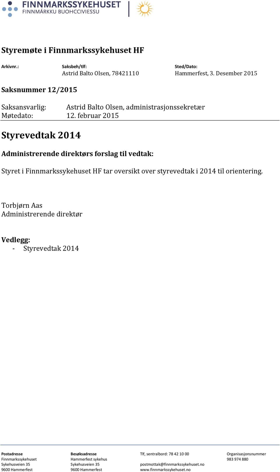 februar 2015 Styrevedtak 2014 Styret i Finnmarkssykehuset HF tar oversikt over styrevedtak i 2014 til orientering.