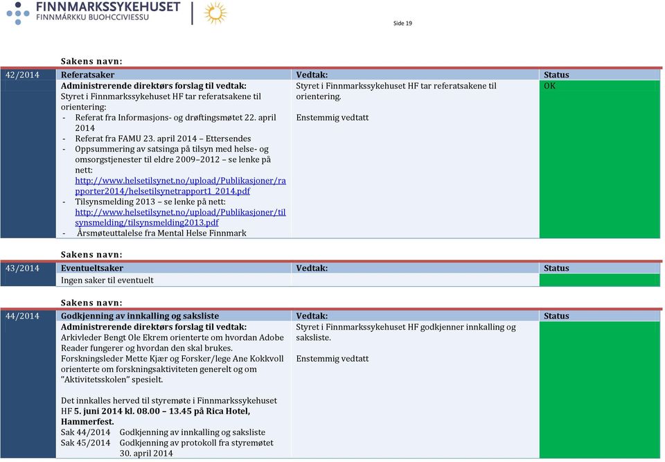 april 2014 Ettersendes - Oppsummering av satsinga på tilsyn med helse- og omsorgstjenester til eldre 2009 2012 se lenke på nett: http://www.helsetilsynet.