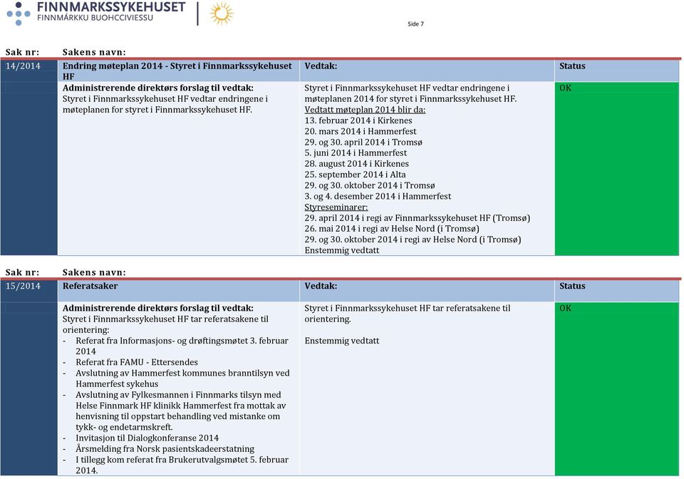 april 2014 i Tromsø 5. juni 2014 i Hammerfest 28. august 2014 i Kirkenes 25. september 2014 i Alta 29. og 30. oktober 2014 i Tromsø 3. og 4. desember 2014 i Hammerfest Styreseminarer: 29.
