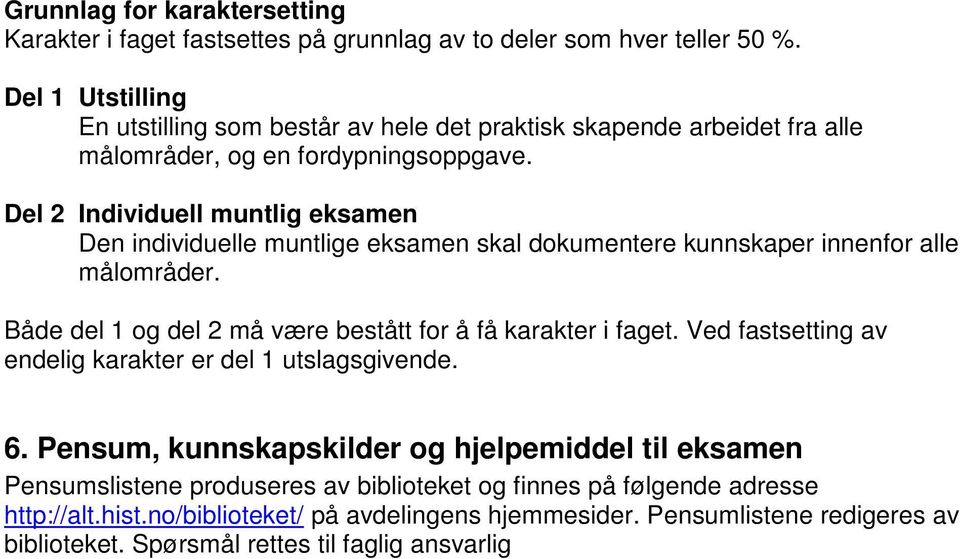 Del 2 Individuell muntlig eksamen Den individuelle muntlige eksamen skal dokumentere kunnskaper innenfor alle målområder. Både del 1 og del 2 må være bestått for å få karakter i faget.