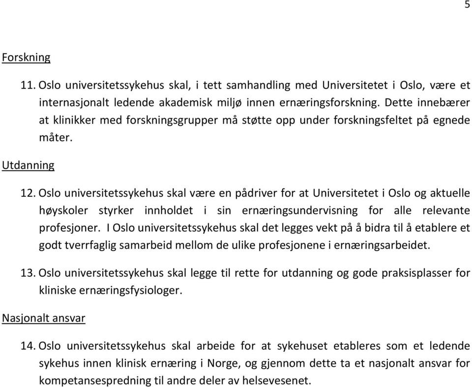 Oslo universitetssykehus skal være en pådriver for at Universitetet i Oslo og aktuelle høyskoler styrker innholdet i sin ernæringsundervisning for alle relevante profesjoner.