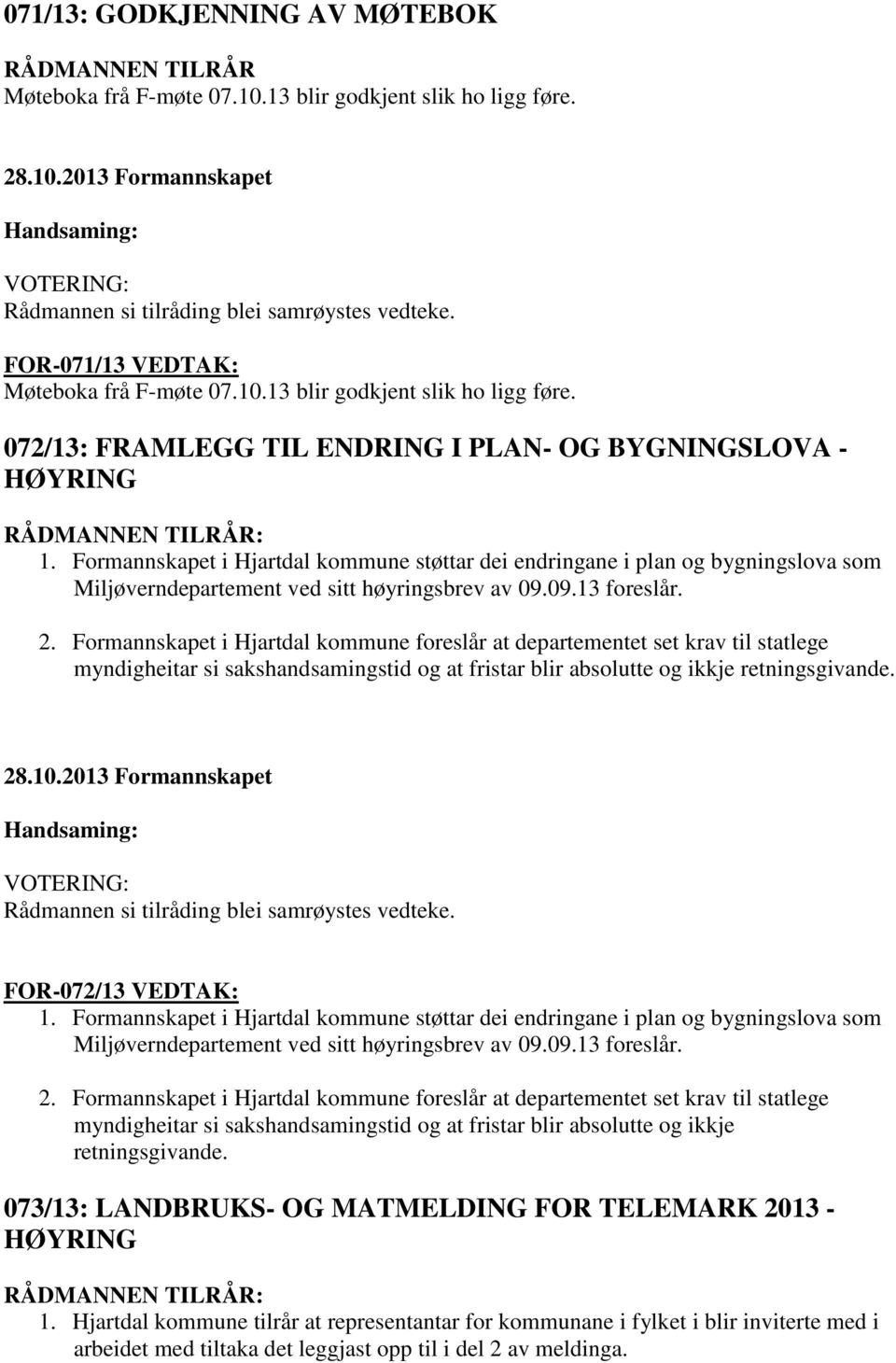 Formannskapet i Hjartdal kommune støttar dei endringane i plan og bygningslova som Miljøverndepartement ved sitt høyringsbrev av 09.09.13 foreslår. 2.