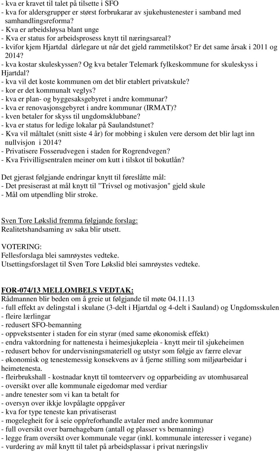 - kva kostar skuleskyssen? Og kva betaler Telemark fylkeskommune for skuleskyss i Hjartdal? - kva vil det koste kommunen om det blir etablert privatskule? - kor er det kommunalt veglys?