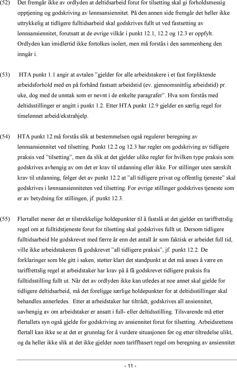 3 er oppfylt. Ordlyden kan imidlertid ikke fortolkes isolert, men må forstås i den sammenheng den inngår i. (53) HTA punkt 1.