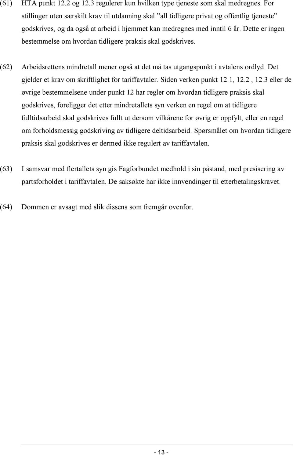 Dette er ingen bestemmelse om hvordan tidligere praksis skal godskrives. (62) Arbeidsrettens mindretall mener også at det må tas utgangspunkt i avtalens ordlyd.