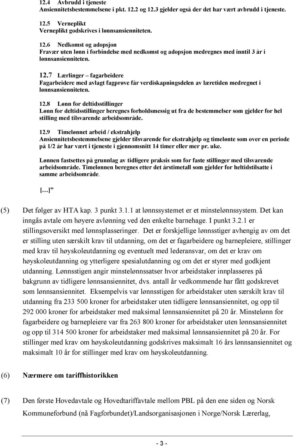 8 Lønn for deltidsstillinger Lønn for deltidsstillinger beregnes forholdsmessig ut fra de bestemmelser som gjelder for hel stilling med tilsvarende arbeidsområde. 12.