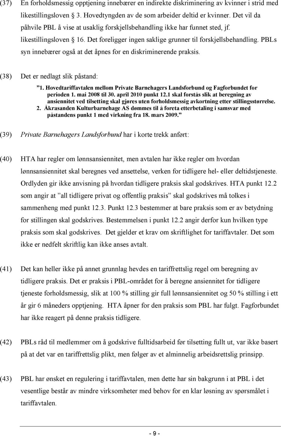 PBLs syn innebærer også at det åpnes for en diskriminerende praksis. (38) Det er nedlagt slik påstand: 1. Hovedtariffavtalen mellom Private Barnehagers Landsforbund og Fagforbundet for perioden 1.