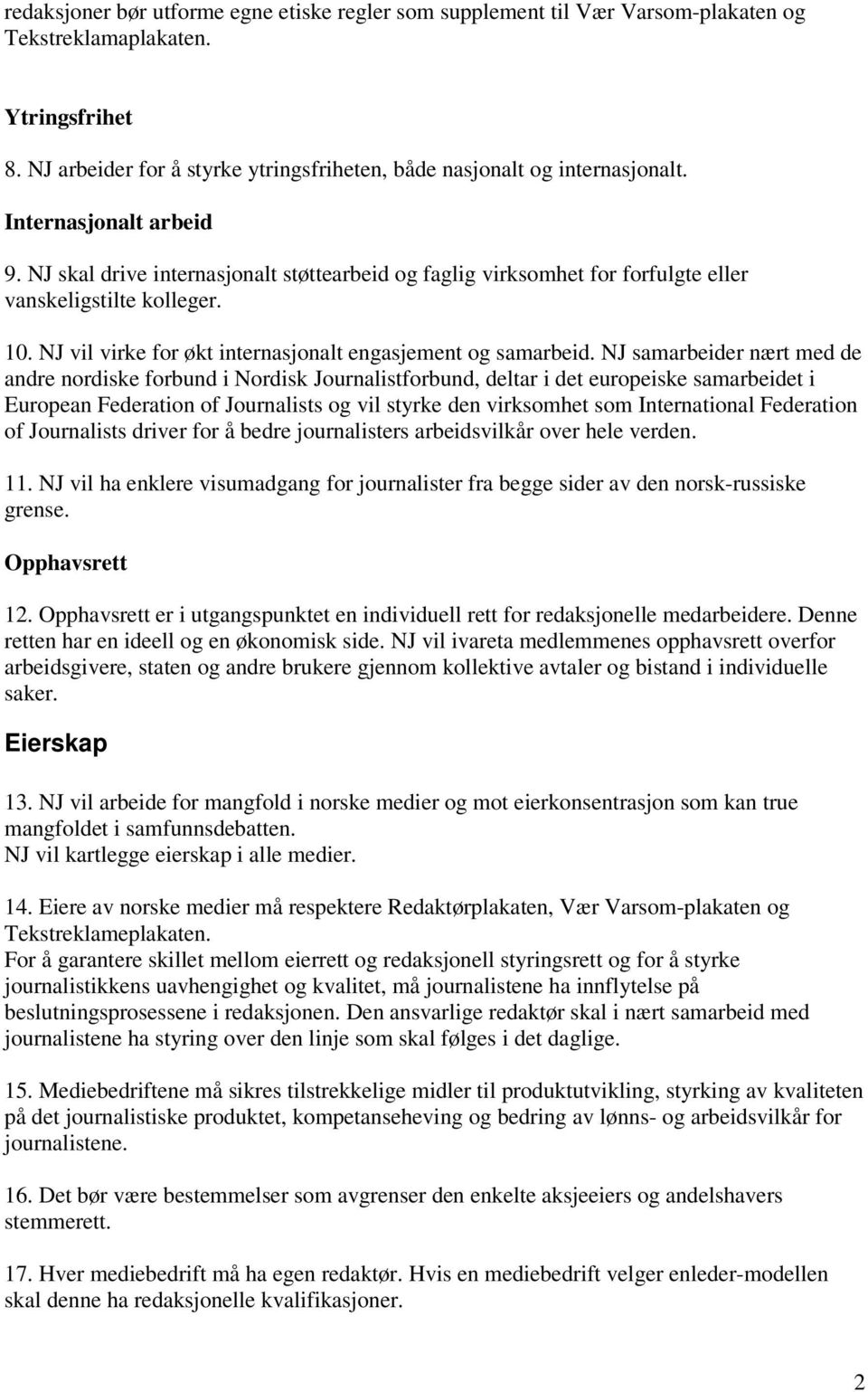 NJ samarbeider nært med de andre nordiske forbund i Nordisk Journalistforbund, deltar i det europeiske samarbeidet i European Federation of Journalists og vil styrke den virksomhet som International