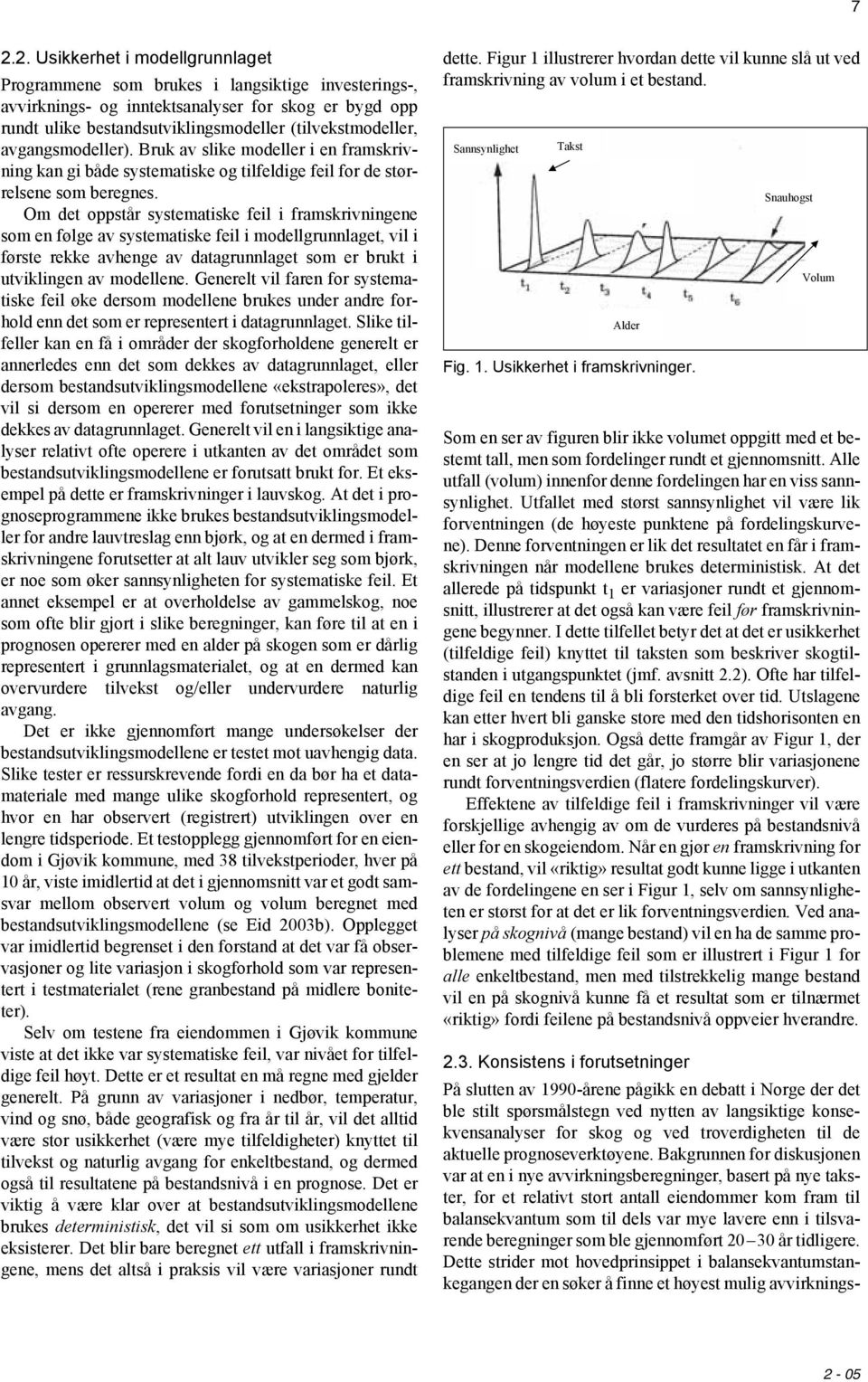 Om det oppstår systematiske feil i framskrivningene som en følge av systematiske feil i modellgrunnlaget, vil i første rekke avhenge av datagrunnlaget som er brukt i utviklingen av modellene.