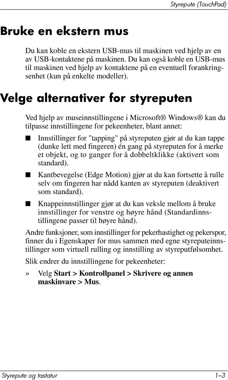 Velge alternativer for styreputen Ved hjelp av museinnstillingene i Microsoft Windows kan du tilpasse innstillingene for pekeenheter, blant annet: Innstillinger for "tapping" på styreputen gjør at du