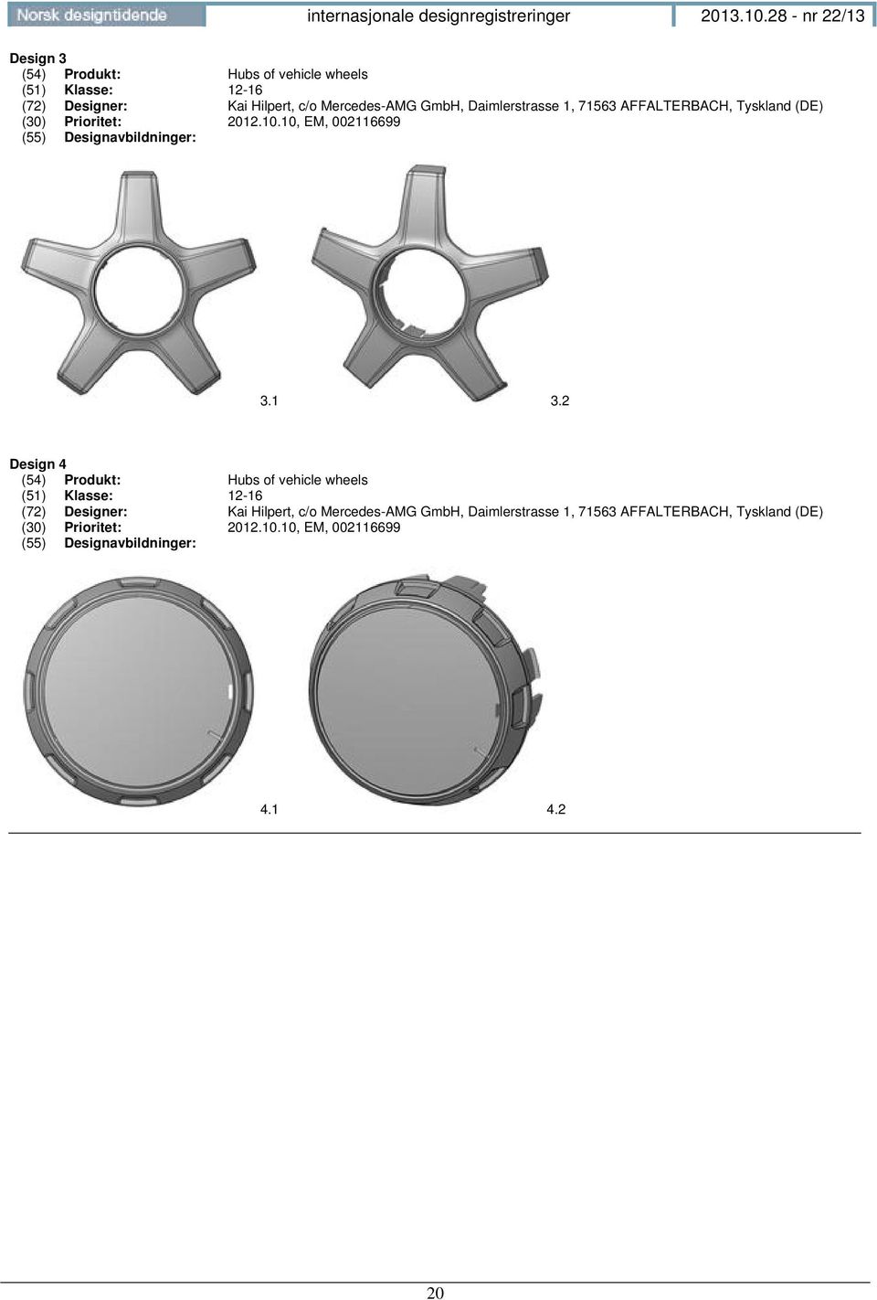 2 Design 4 (54) Produkt: Hubs of vehicle wheels (51) Klasse: 12-16 (72) Designer: Kai Hilpert, c/o