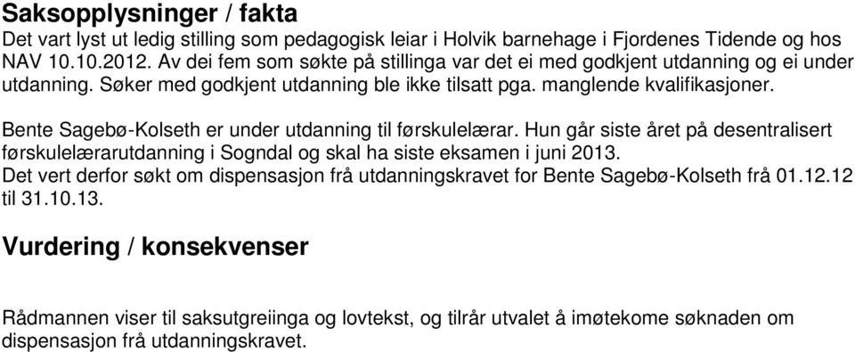 Bente Sagebø-Kolseth er under utdanning til førskulelærar. Hun går siste året på desentralisert førskulelærarutdanning i Sogndal og skal ha siste eksamen i juni 2013.
