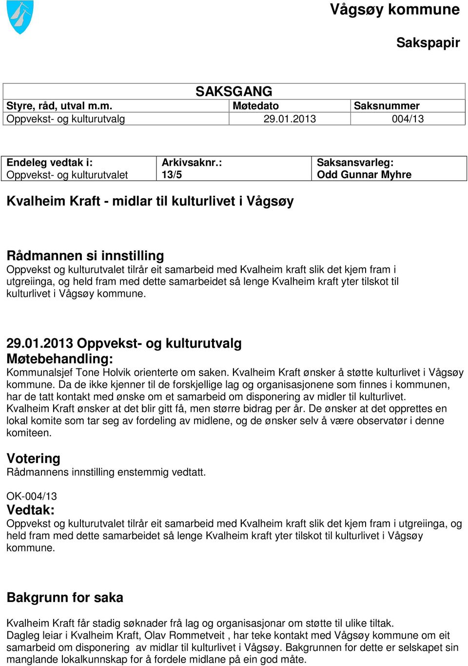 utgreiinga, og held fram med dette samarbeidet så lenge Kvalheim kraft yter tilskot til kulturlivet i Vågsøy kommune. 29.01.