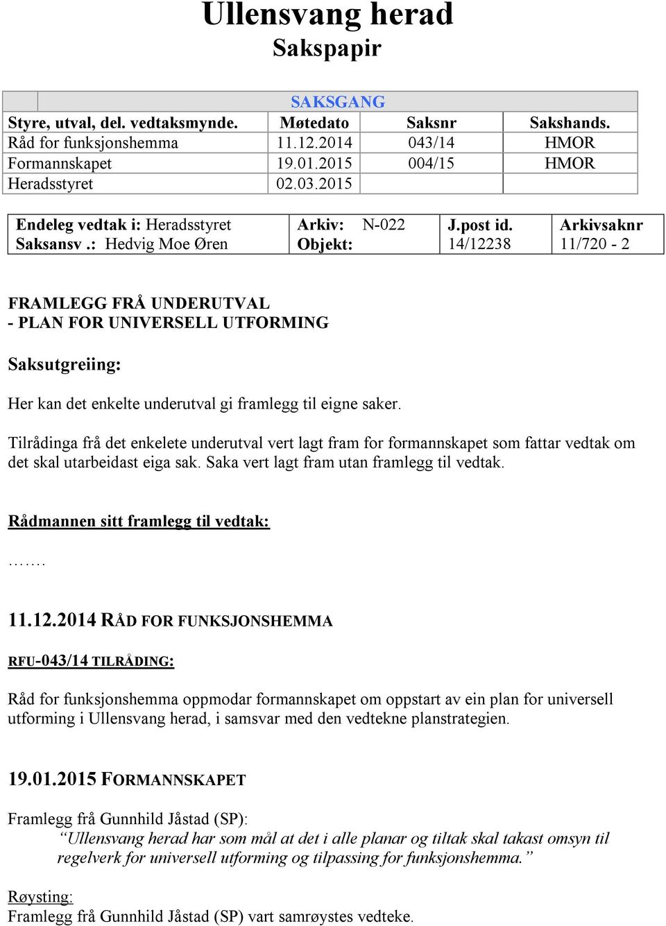 14/12238 Arkivsaknr 11/720-2 FRAMLEGG FRÅ UNDERUTVAL - PLAN FOR UNIVERSELL UTFORMING Saksutgreiing: Her kan det enkelte underutval gi framlegg til eigne saker.