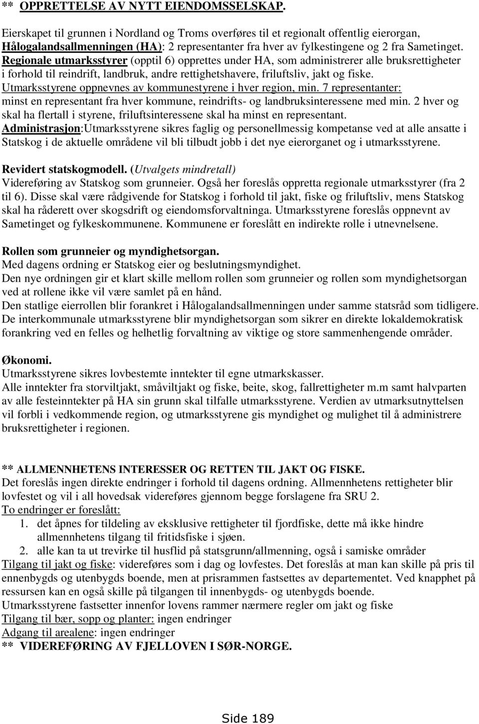 Regionale utmarksstyrer (opptil 6) opprettes under HA, som administrerer alle bruksrettigheter i forhold til reindrift, landbruk, andre rettighetshavere, friluftsliv, jakt og fiske.