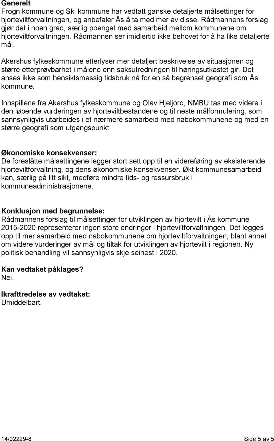 Akershus fylkeskommune etterlyser mer detaljert beskrivelse av situasjonen og større etterprøvbarhet i målene enn saksutredningen til høringsutkastet gir.