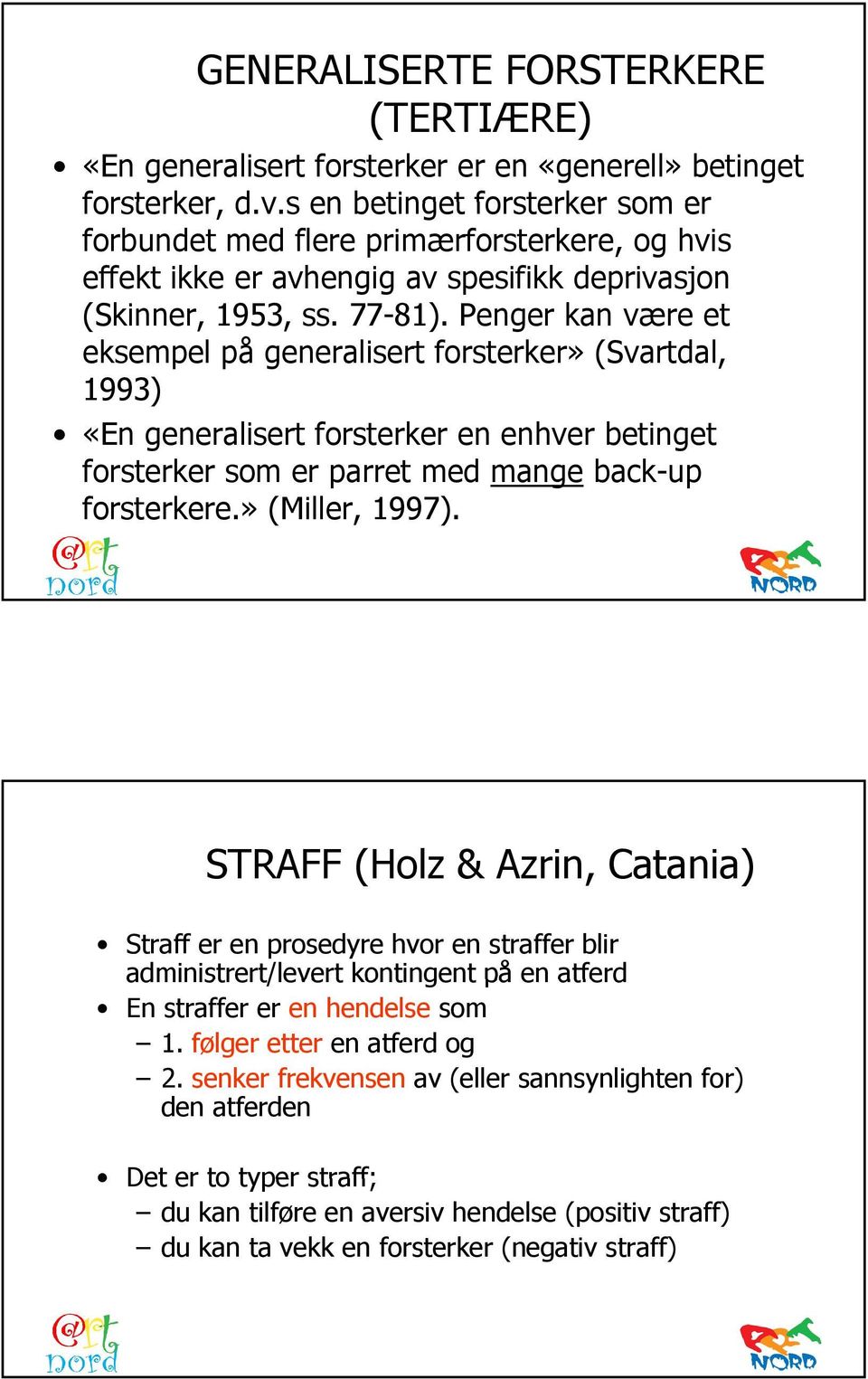 Penger kan være et eksempel på generalisert forsterker» (Svartdal, 1993) «En generalisert forsterker en enhver betinget forsterker som er parret med mange back-up forsterkere.» (Miller, 1997).