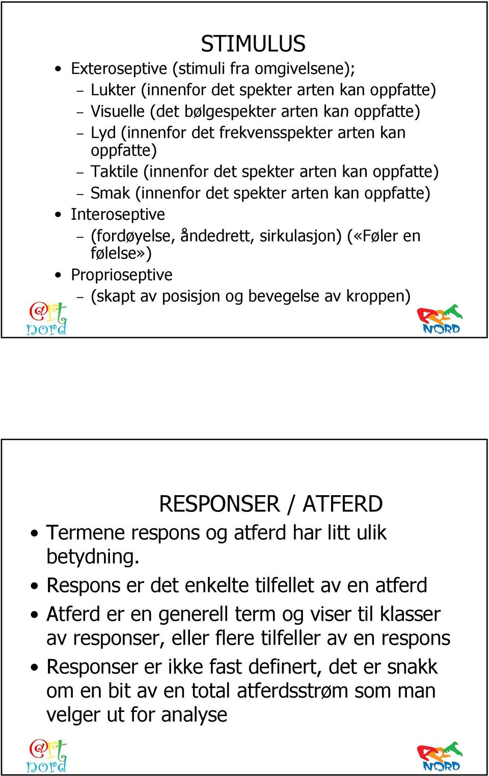 Proprioseptive (skapt av posisjon og bevegelse av kroppen) RESPONSER / ATFERD Termene respons og atferd har litt ulik betydning.