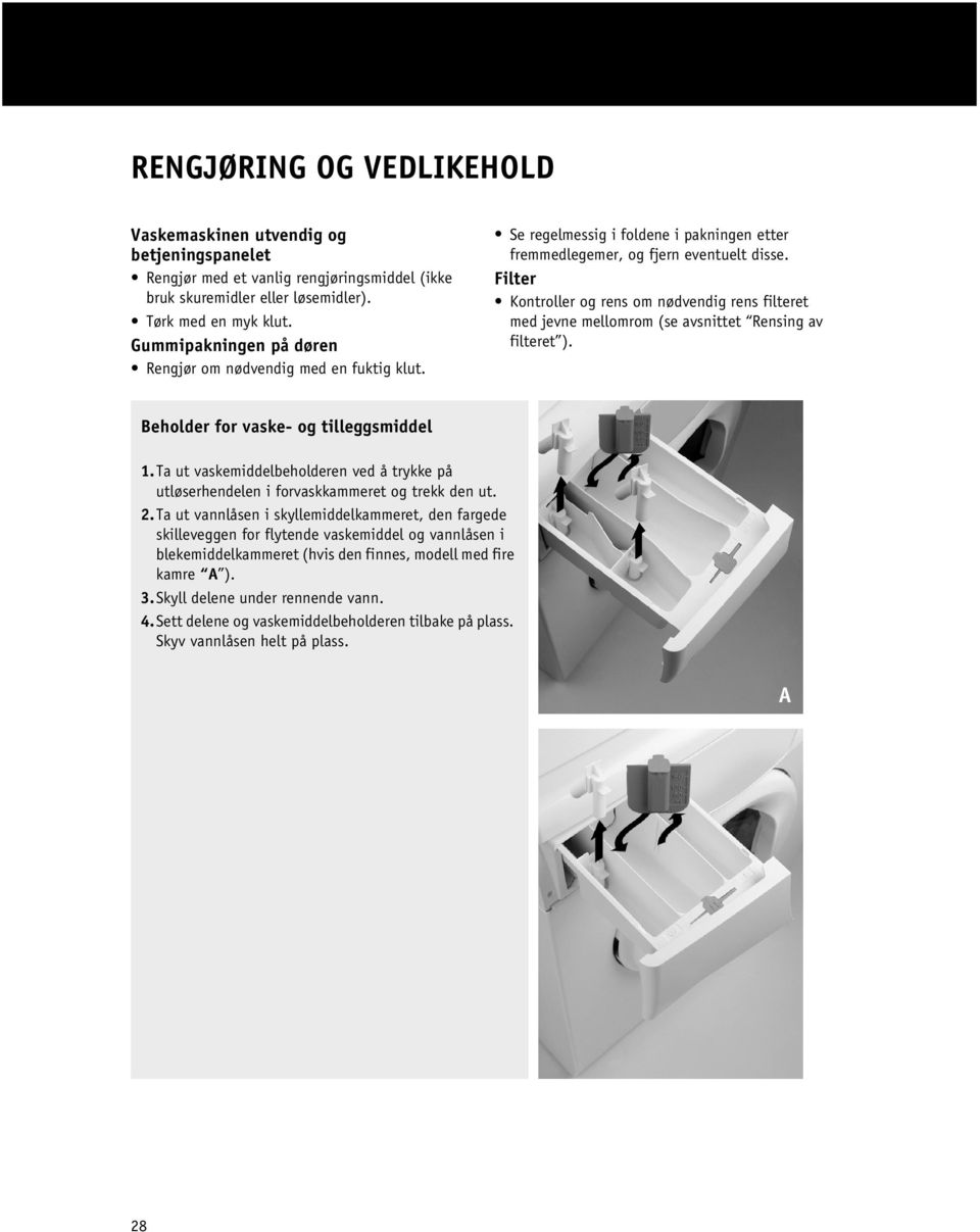 Filter Kontroller og rens om nødvendig rens filteret med jevne mellomrom (se avsnittet Rensing av filteret ). Beholder for vaske- og tilleggsmiddel 1.