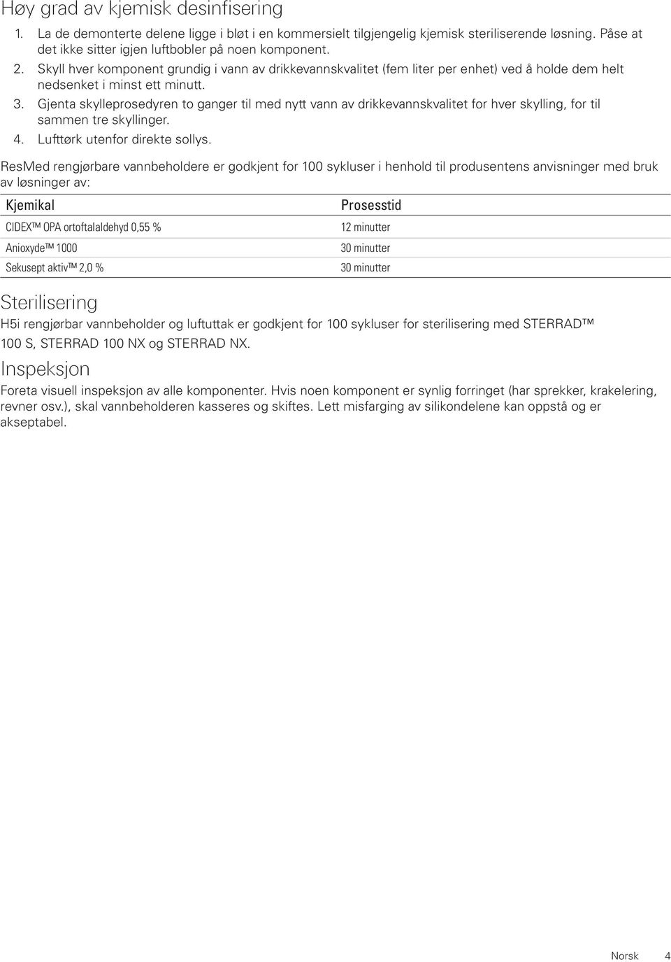 Gjenta skylleprosedyren to ganger til med nytt vann av drikkevannskvalitet for hver skylling, for til sammen tre skyllinger. 4. Lufttørk utenfor direkte sollys.