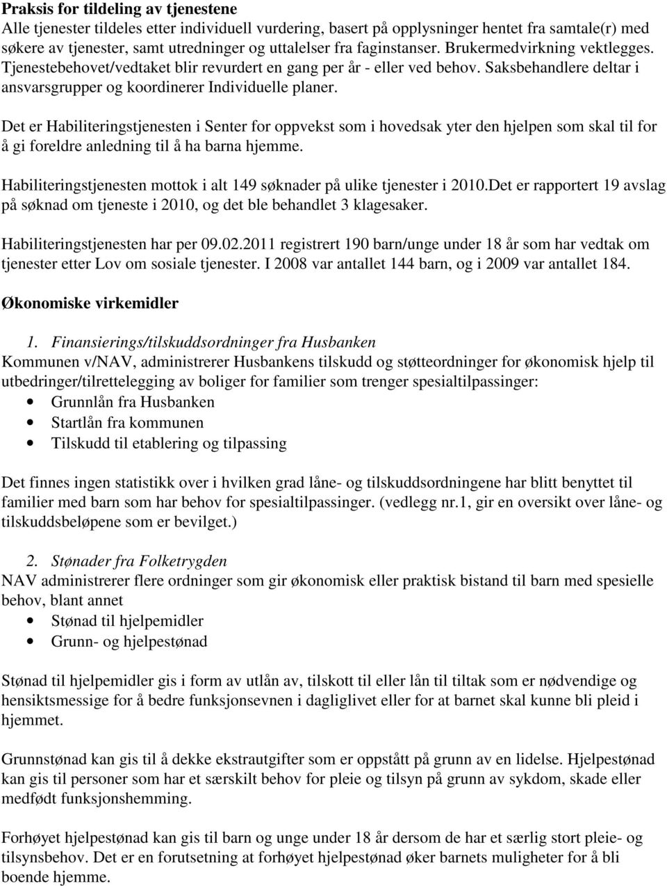 Det er Habiliteringstjenesten i Senter for oppvekst som i hovedsak yter den hjelpen som skal til for å gi foreldre anledning til å ha barna hjemme.