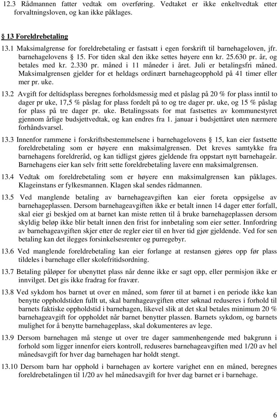 måned i 11 måneder i året. Juli er betalingsfri måned. Maksimalgrensen gjelder for et heldags ordinært barnehageopphold på 41 timer eller mer pr. uke. 13.