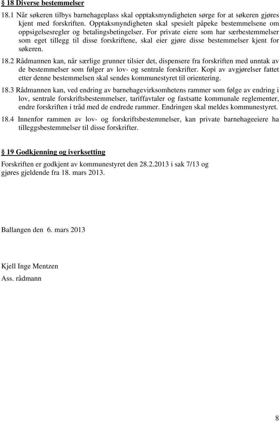 For private eiere som har særbestemmelser som eget tillegg til disse forskriftene, skal eier gjøre disse bestemmelser kjent for søkeren. 18.