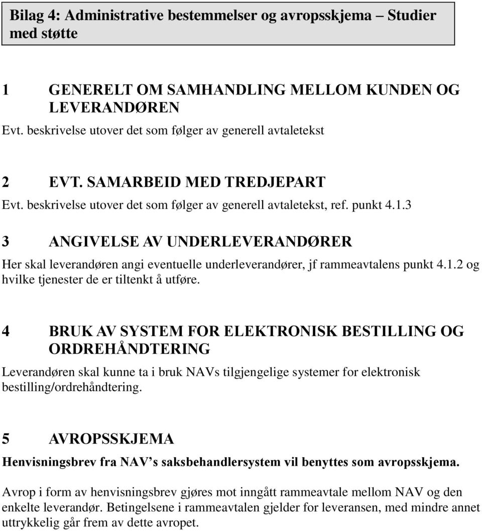 3 3 ANGIVELSE AV UNDERLEVERANDØRER Her skal leverandøren angi eventuelle underleverandører, jf rammeavtalens punkt 4.1.2 og hvilke tjenester de er tiltenkt å utføre.