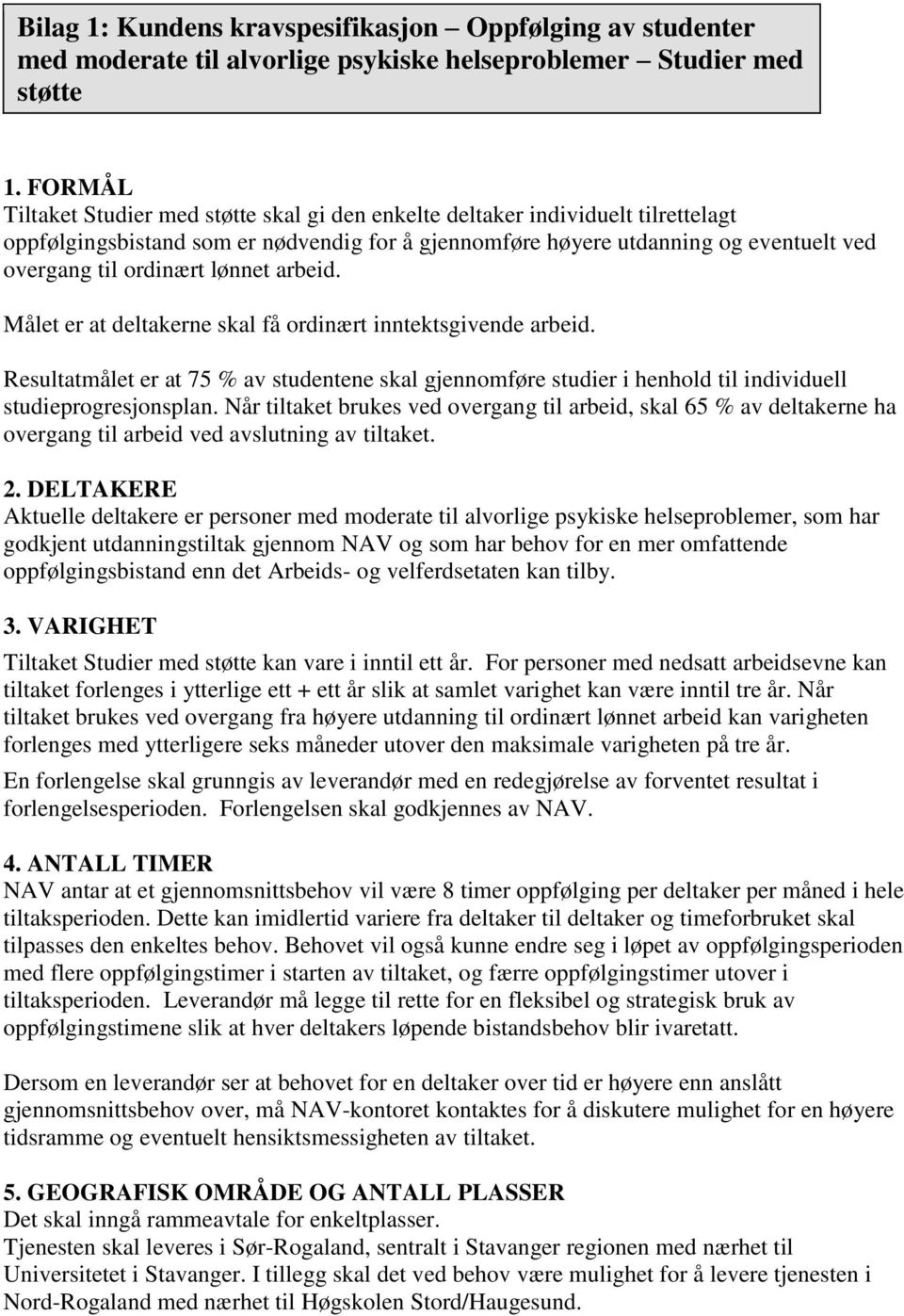 lønnet arbeid. Målet er at deltakerne skal få ordinært inntektsgivende arbeid. Resultatmålet er at 75 % av studentene skal gjennomføre studier i henhold til individuell studieprogresjonsplan.