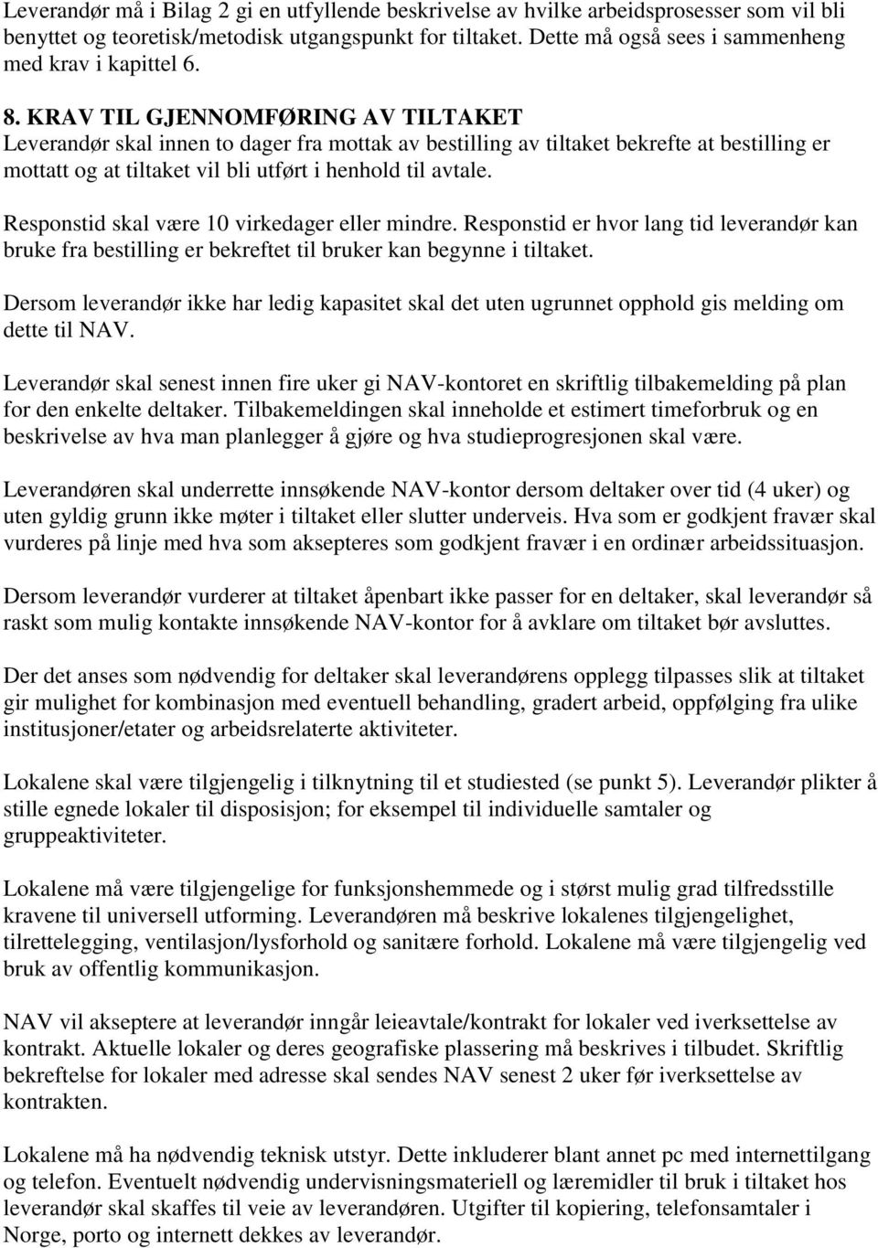 KRAV TIL GJENNOMFØRING AV TILTAKET Leverandør skal innen to dager fra mottak av bestilling av tiltaket bekrefte at bestilling er mottatt og at tiltaket vil bli utført i henhold til avtale.