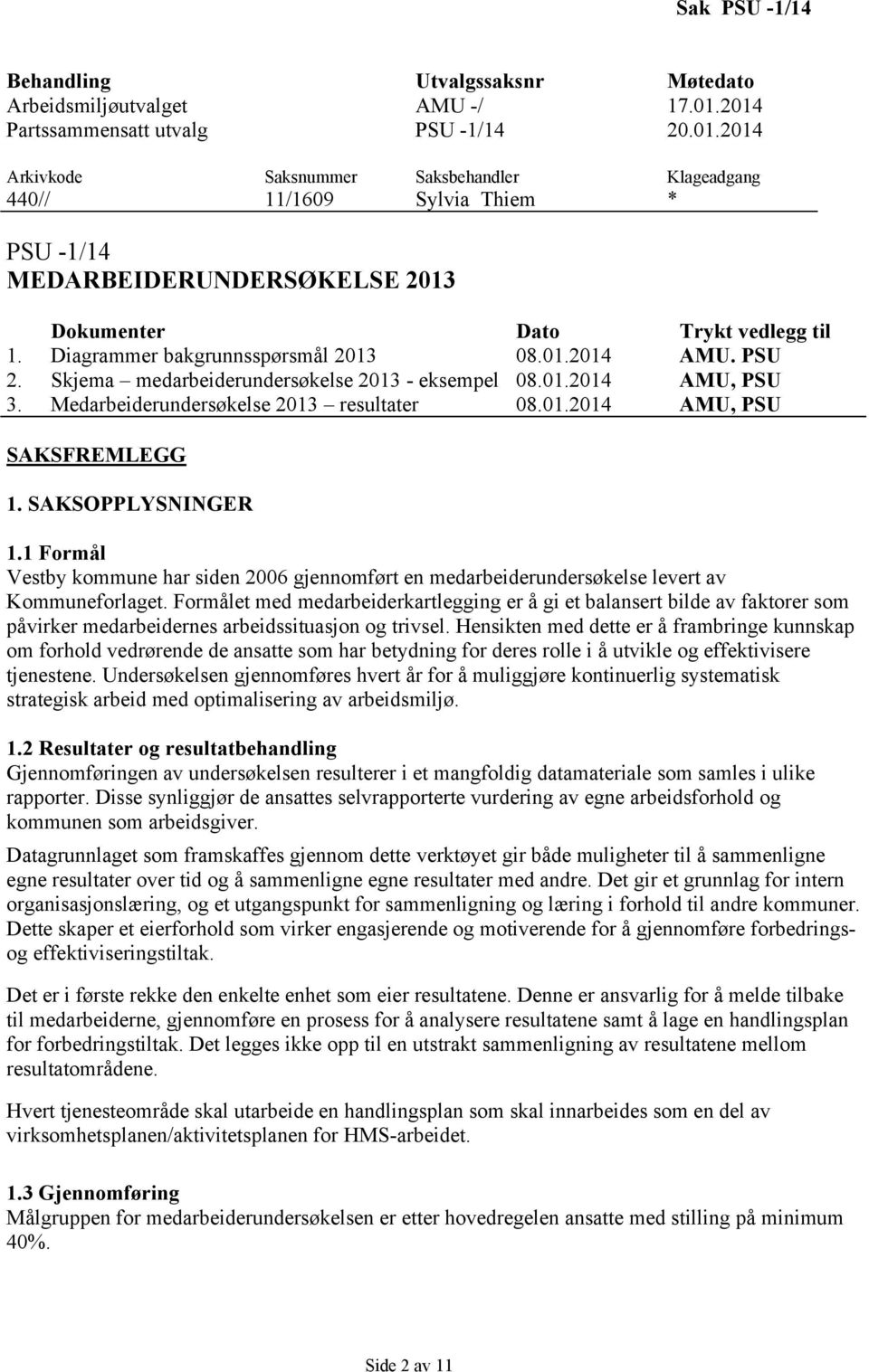 Diagrammer bakgrunnsspørsmål 2013 08.01.2014 AMU. PSU 2. Skjema medarbeiderundersøkelse 2013 - eksempel 08.01.2014 AMU, PSU 3. Medarbeiderundersøkelse 2013 resultater 08.01.2014 AMU, PSU SAKSFREMLEGG 1.