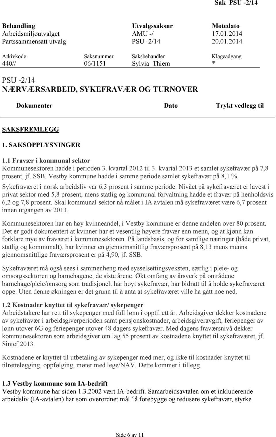 SAKSOPPLYSNINGER 1.1 Fravær i kommunal sektor Kommunesektoren hadde i perioden 3. kvartal 2012 til 3. kvartal 2013 et samlet sykefravær på 7,8 prosent, jf. SSB.